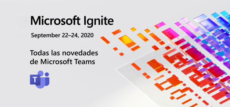 Ignite 2020: todas las novedades de Microsoft Teams